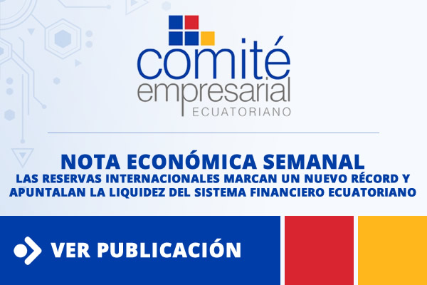 Nota Económica Semanal: Las reservas internacionales marcan un nuevo récord y apuntalan la liquidez del sistema financiero ecuatoriano
